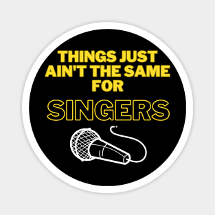 Things Just Ain't the Same For Singers Magnet